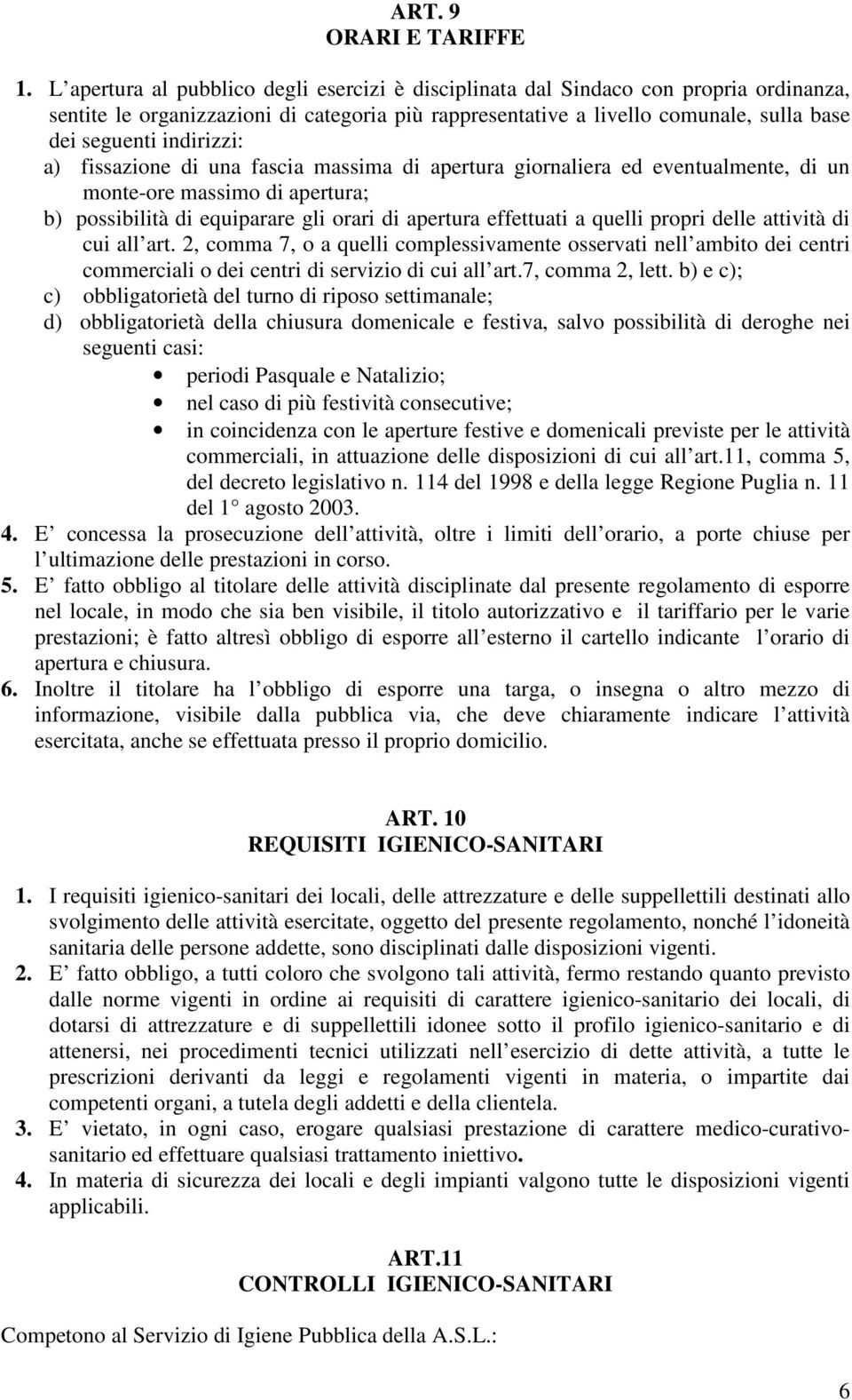 indirizzi: a) fissazione di una fascia massima di apertura giornaliera ed eventualmente, di un monte-ore massimo di apertura; b) possibilità di equiparare gli orari di apertura effettuati a quelli