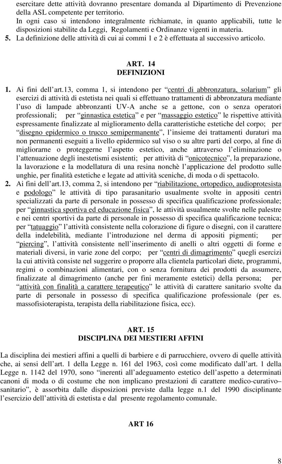 La definizione delle attività di cui ai commi 1 e 2 è effettuata al successivo articolo. ART. 14 DEFINIZIONI 1. Ai fini dell art.