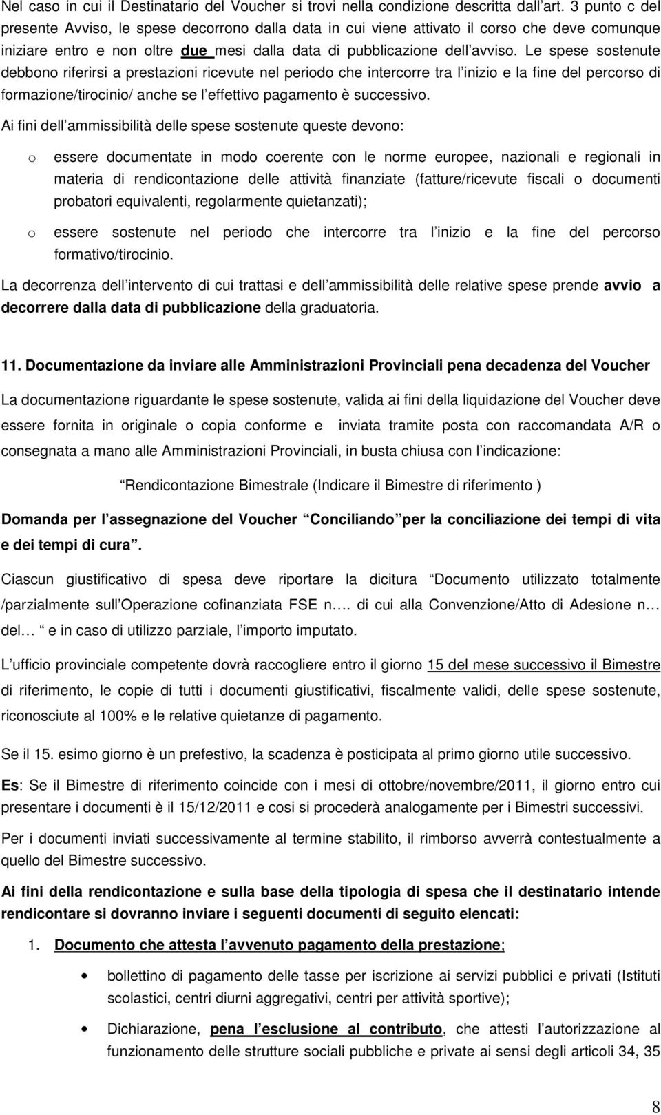 Le spese sostenute debbono riferirsi a prestazioni ricevute nel periodo che intercorre tra l inizio e la fine del percorso di formazione/tirocinio/ anche se l effettivo pagamento è successivo.