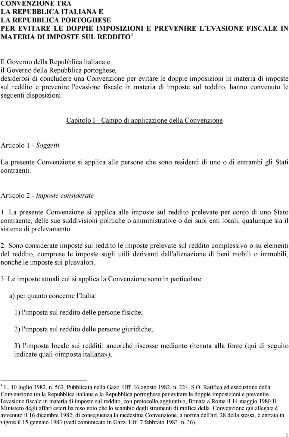 materia di imposte sul reddito, hanno convenuto le seguenti disposizioni: Capitolo I - Campo di applicazione della Convenzione Articolo 1 - Soggetti La presente Convenzione si applica alle persone