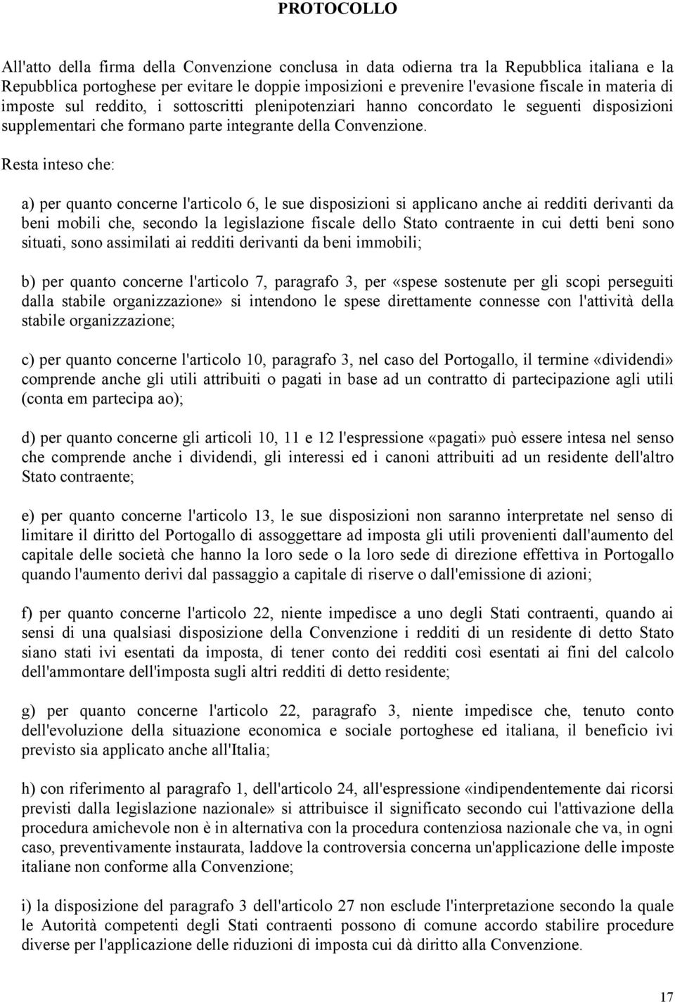 Resta inteso che: a) per quanto concerne l'articolo 6, le sue disposizioni si applicano anche ai redditi derivanti da beni mobili che, secondo la legislazione fiscale dello Stato contraente in cui