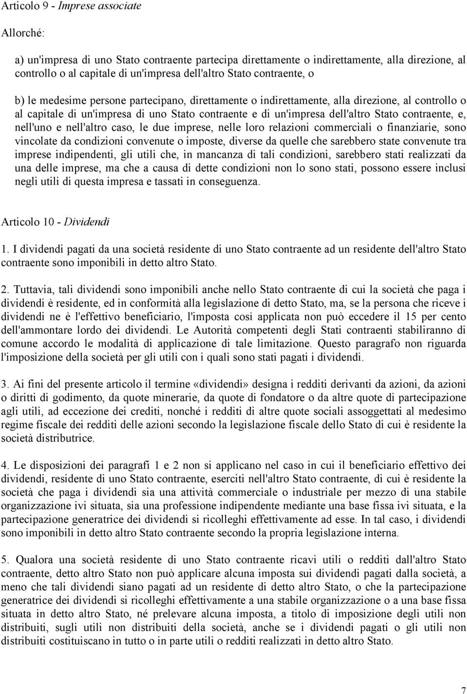 contraente, e, nell'uno e nell'altro caso, le due imprese, nelle loro relazioni commerciali o finanziarie, sono vincolate da condizioni convenute o imposte, diverse da quelle che sarebbero state