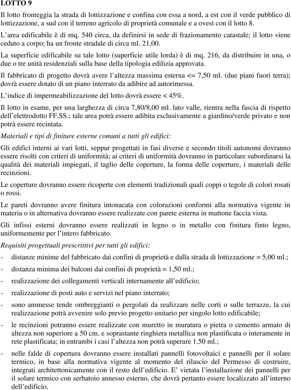 540 circa, da definirsi in sede di frazionamento catastale; il lotto viene ceduto a corpo; ha un fronte stradale di circa ml. 21,00.