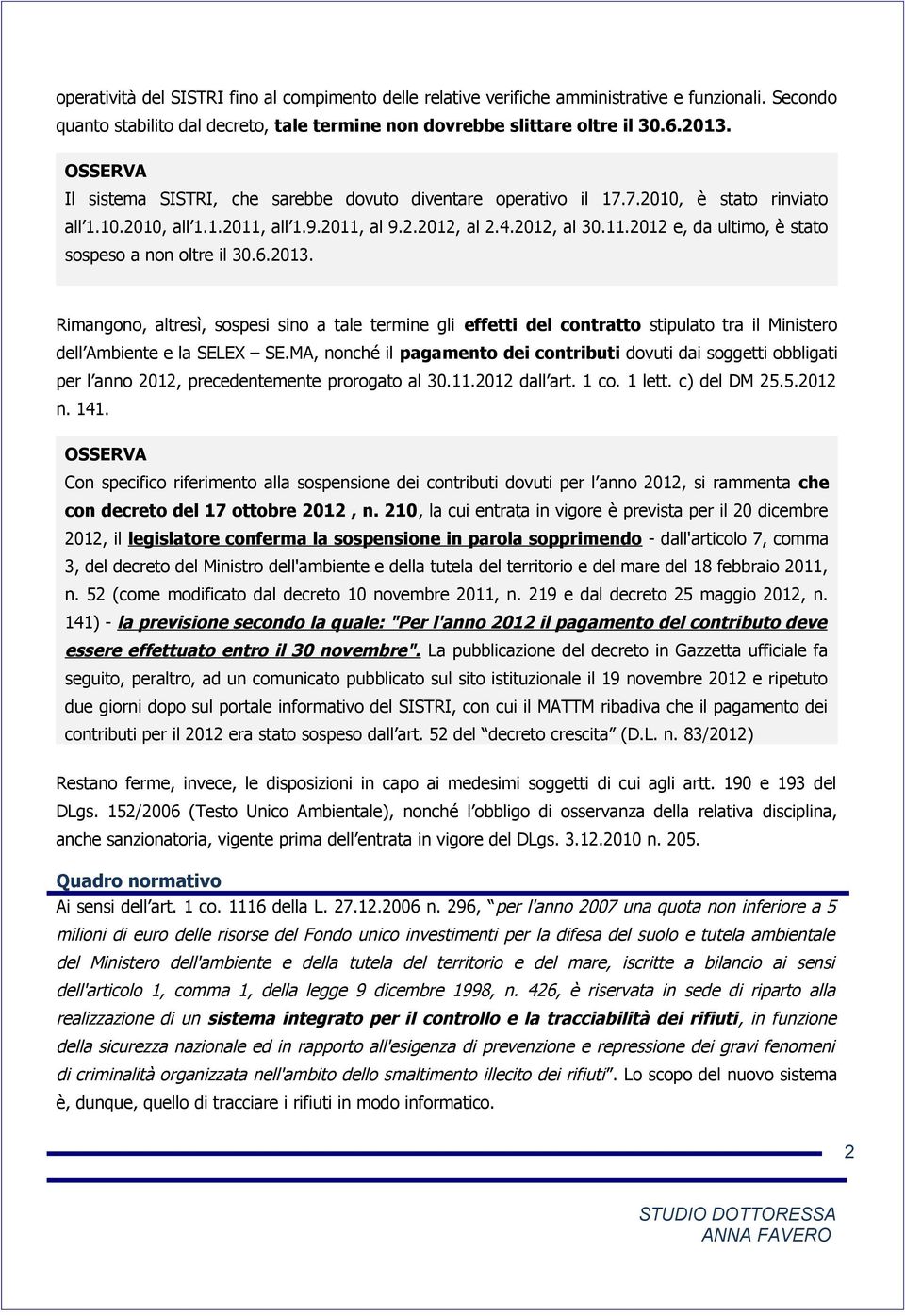 6.2013. Rimangono, altresì, sospesi sino a tale termine gli effetti del contratto stipulato tra il Ministero dell Ambiente e la SELEX SE.