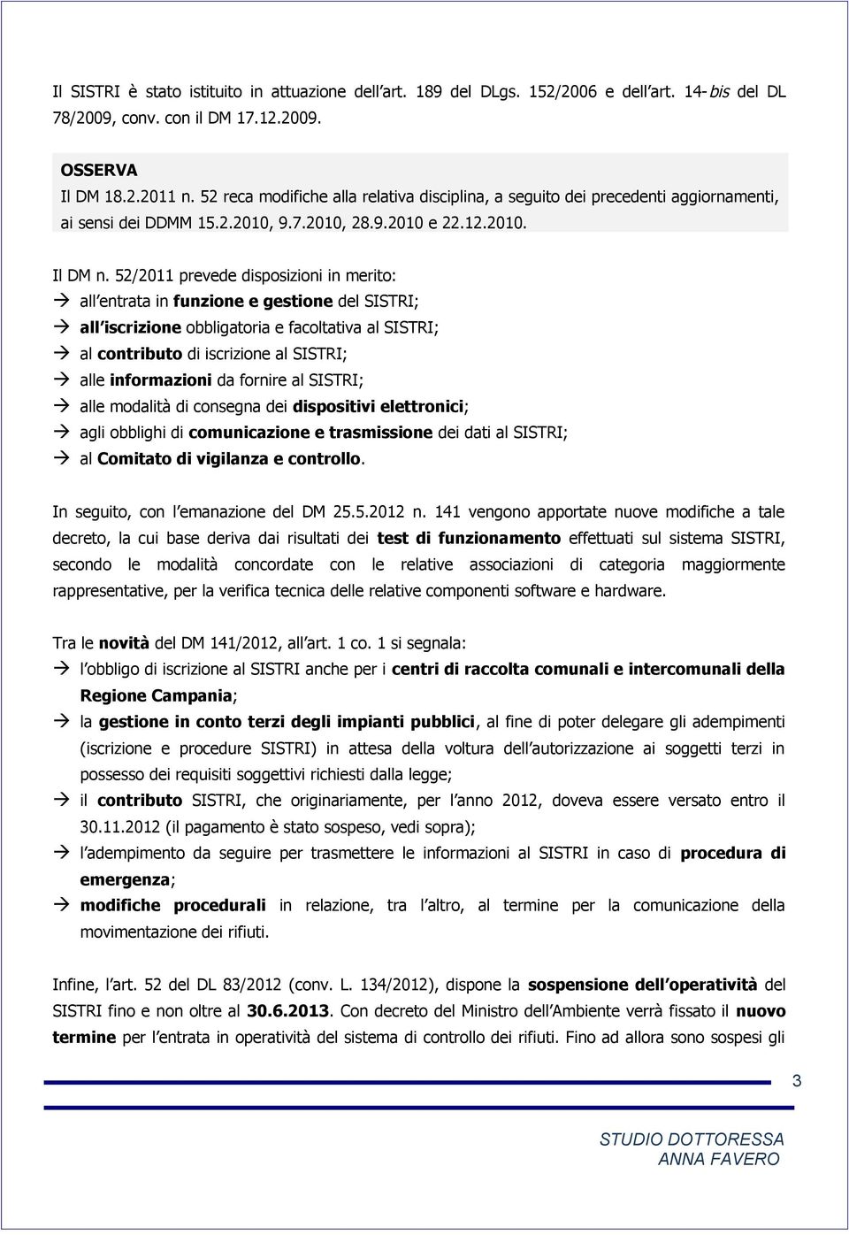 52/2011 prevede disposizioni in merito: all entrata in funzione e gestione del SISTRI; all iscrizione obbligatoria e facoltativa al SISTRI; al contributo di iscrizione al SISTRI; alle informazioni da