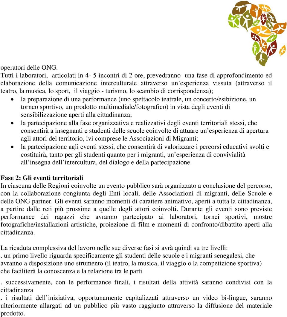 teatro, la musica, lo sport, il viaggio - turismo, lo scambio di corrispondenza); la preparazione di una performance (uno spettacolo teatrale, un concerto/esibizione, un torneo sportivo, un prodotto