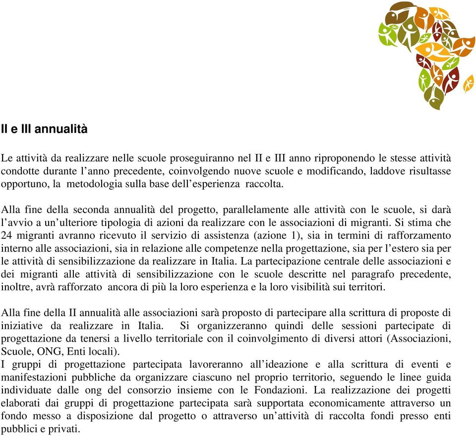 Alla fine della seconda annualità del progetto, parallelamente alle attività con le scuole, si darà l avvio a un ulteriore tipologia di azioni da realizzare con le associazioni di migranti.