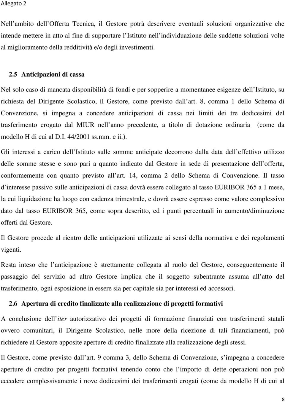 5 Anticipazioni di cassa Nel solo caso di mancata disponibilità di fondi e per sopperire a momentanee esigenze dell Istituto, su richiesta del Dirigente Scolastico, il Gestore, come previsto dall art.