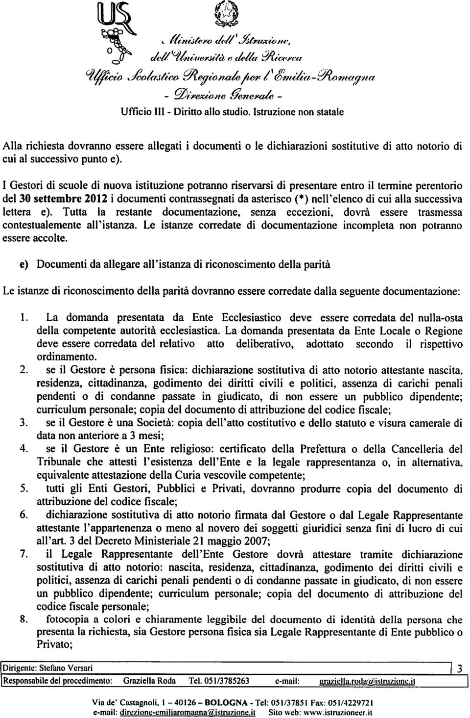 I Gestori di scuole di nuova istituzione potranno riservarsi di presentare entro il termine perentorio del 30 settembre 2012 i documenti contrassegnati da asterisco (*) nell'elenco di cui alla