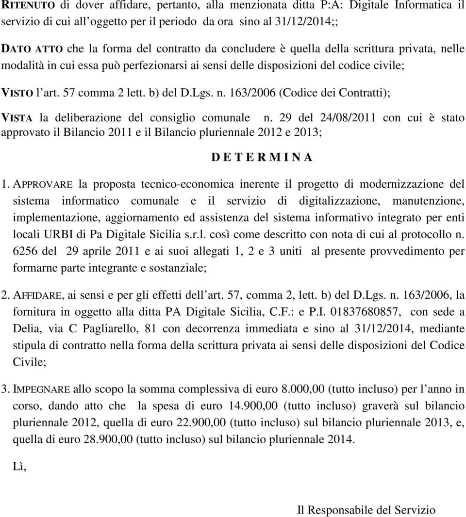 29 del 24/08/2011 con cui è stato approvato il Bilancio 2011 e il Bilancio pluriennale 2012 e 2013; D E T E R M I N A 1.