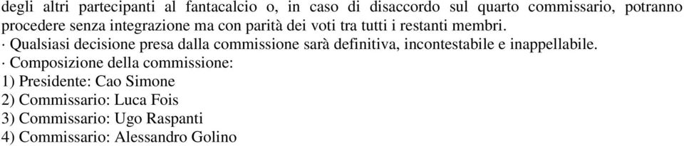 Qualsiasi decisione presa dalla commissione sarà definitiva, incontestabile e inappellabile.