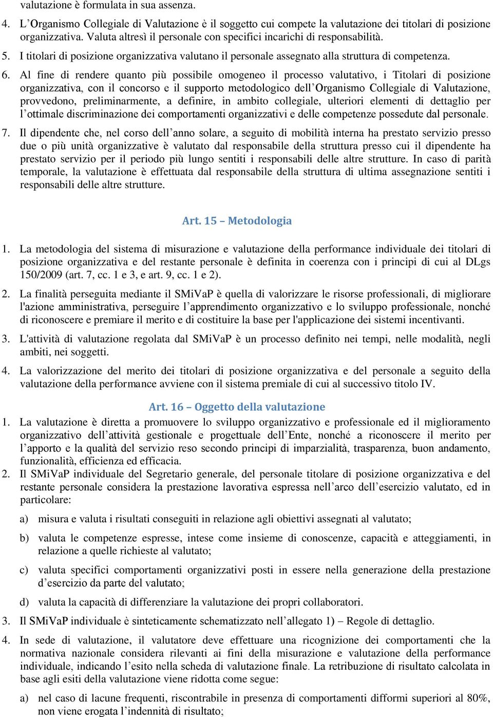 Al fine di rendere quanto più possibile omogeneo il processo valutativo, i Titolari di posizione organizzativa, con il concorso e il supporto metodologico dell Organismo Collegiale di Valutazione,