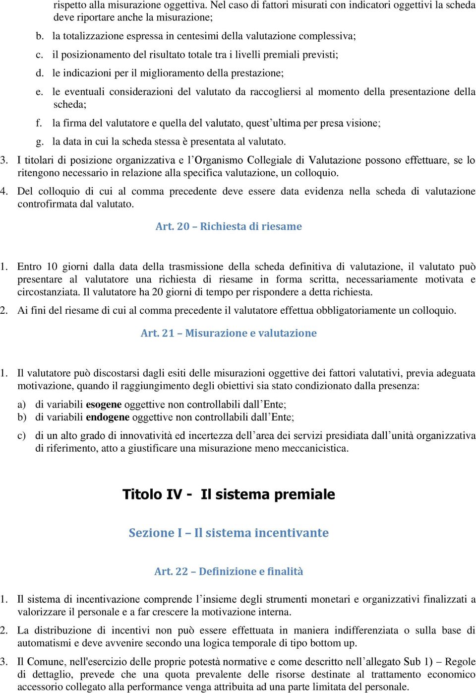 le indicazioni per il miglioramento della prestazione; e. le eventuali considerazioni del valutato da raccogliersi al momento della presentazione della scheda; f.