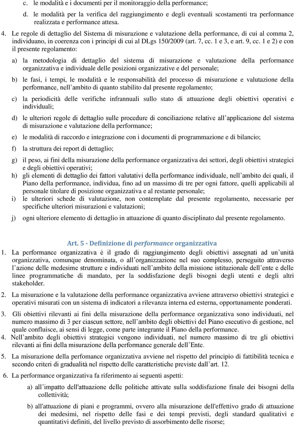 1 e 2) e con il presente regolamento: a) la metodologia di dettaglio del sistema di misurazione e valutazione della performance organizzativa e individuale delle posizioni organizzative e del