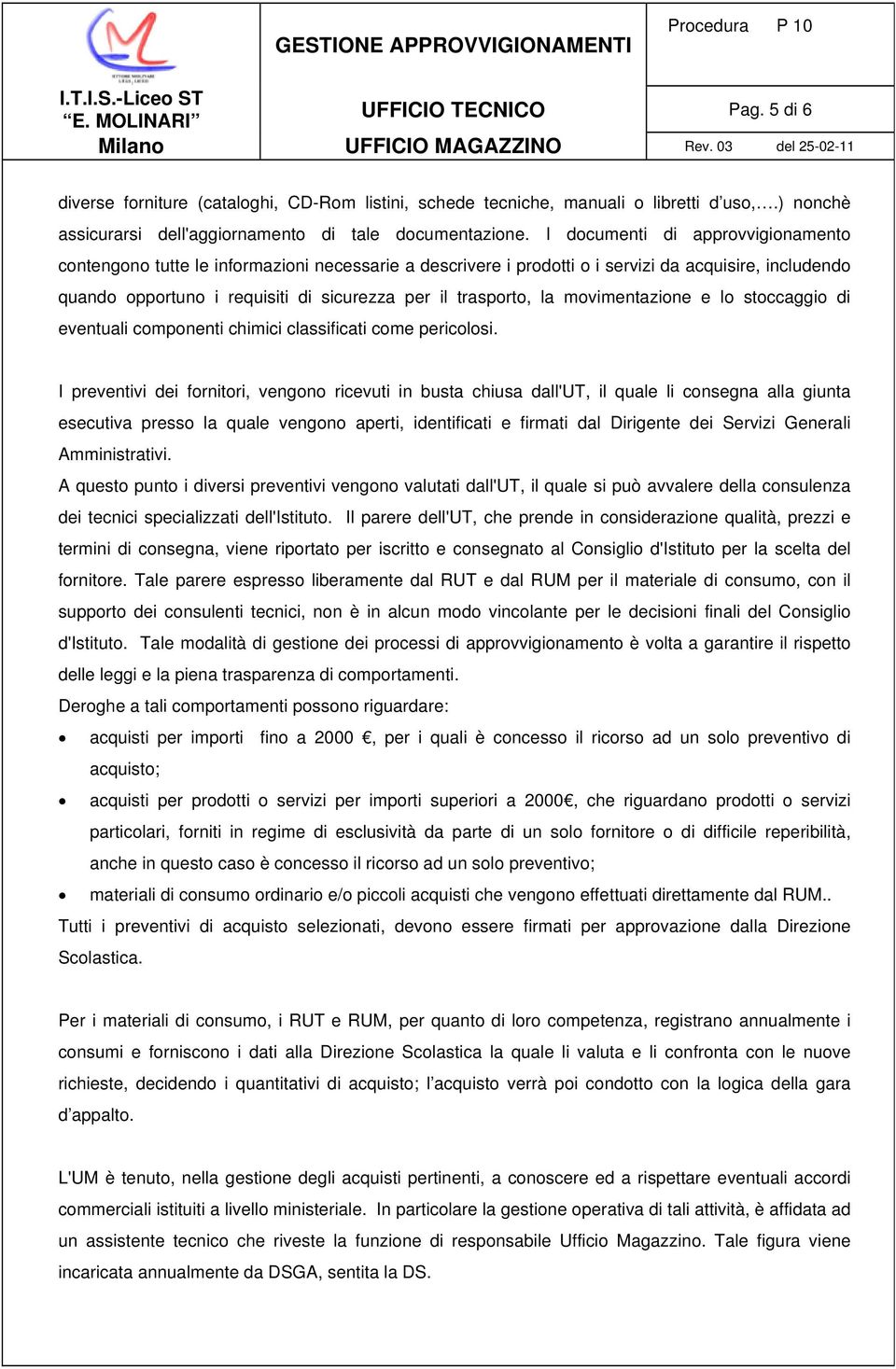 la movimentazione e lo stoccaggio di eventuali componenti chimici classificati come pericolosi.