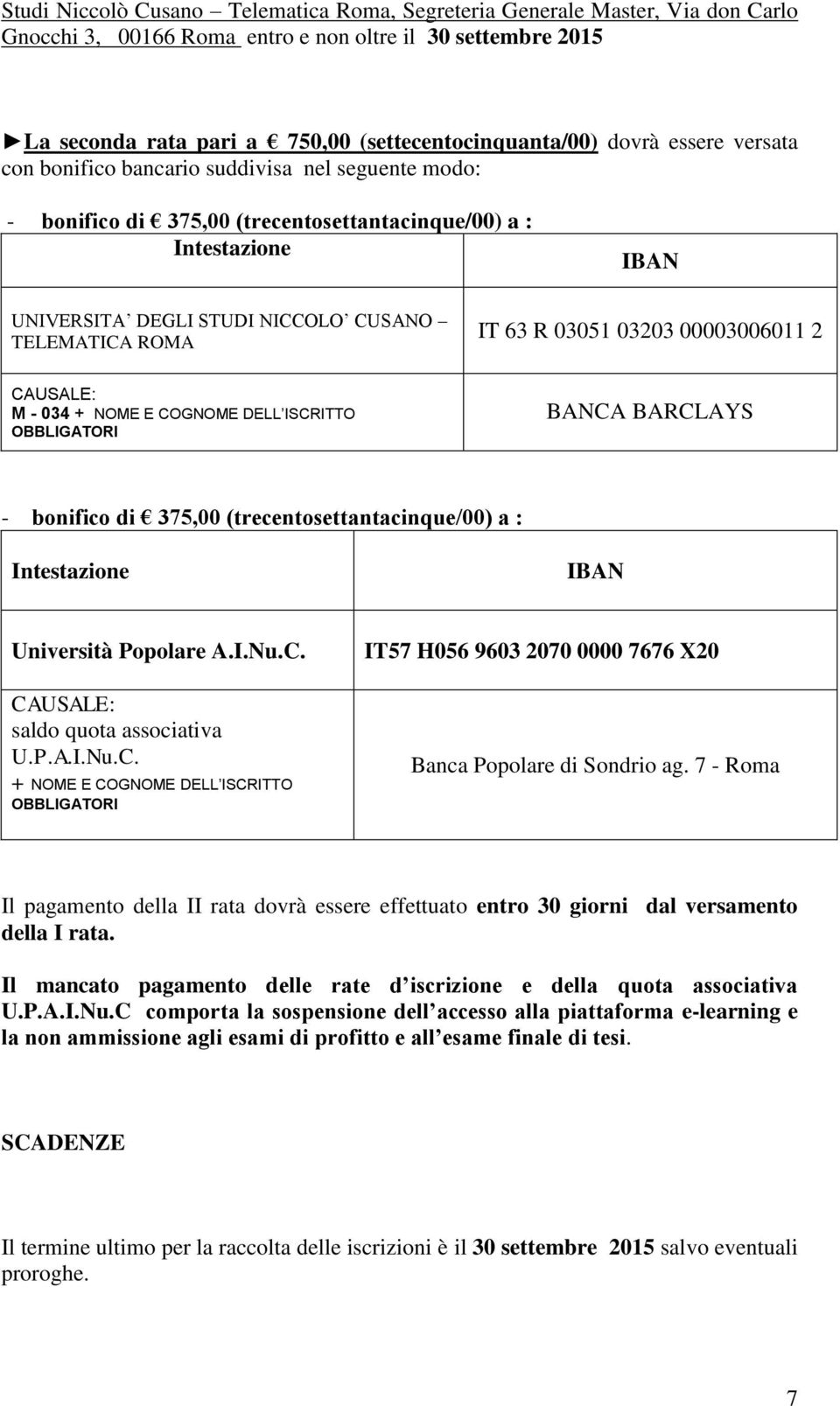 63 R 03051 03203 00003006011 2 CAUSALE: M - 034 + NOME E COGNOME DELL ISCRITTO OBBLIGATORI BANCA BARCLAYS - bonifico di 375,00 (trecentosettantacinque/00) a : Intestazione IBAN Università Popolare A.