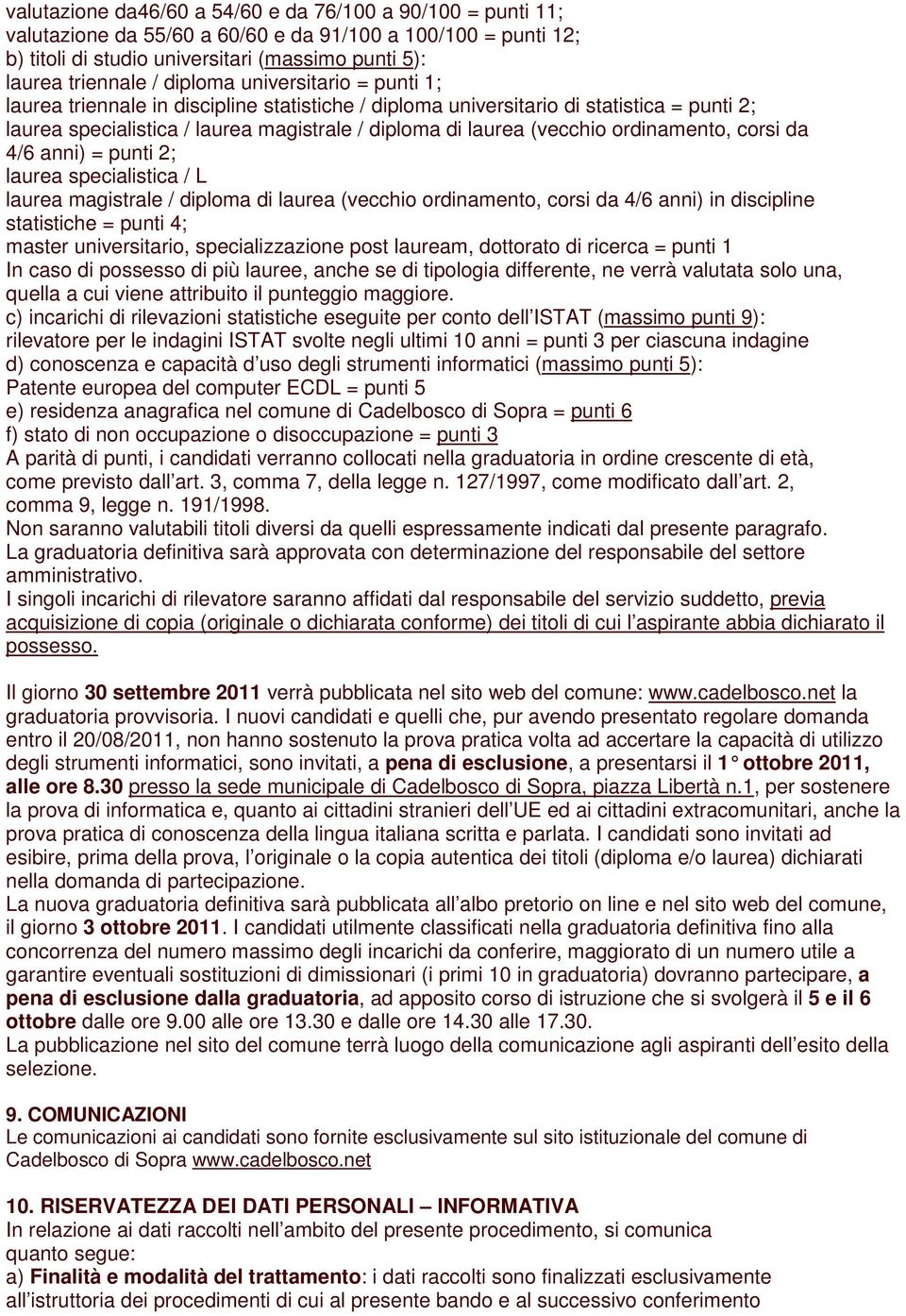 ordinamento, corsi da 4/6 anni) = punti 2; laurea specialistica / L laurea magistrale / diploma di laurea (vecchio ordinamento, corsi da 4/6 anni) in discipline statistiche = punti 4; master