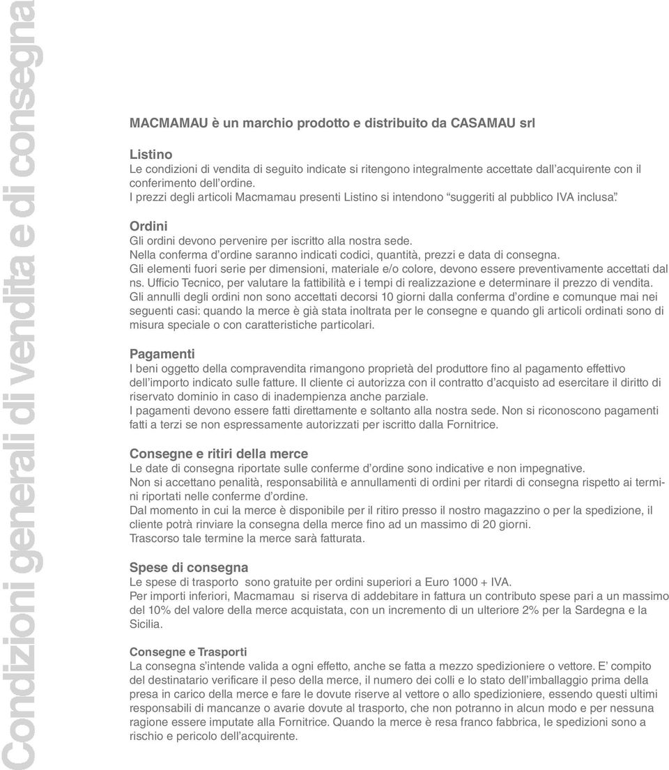 Nella conferma d ordine saranno indicati codici, quantità, prezzi e data di consegna. Gli elementi fuori serie per dimensioni, materiale e/o colore, devono essere preventivamente accettati dal ns.