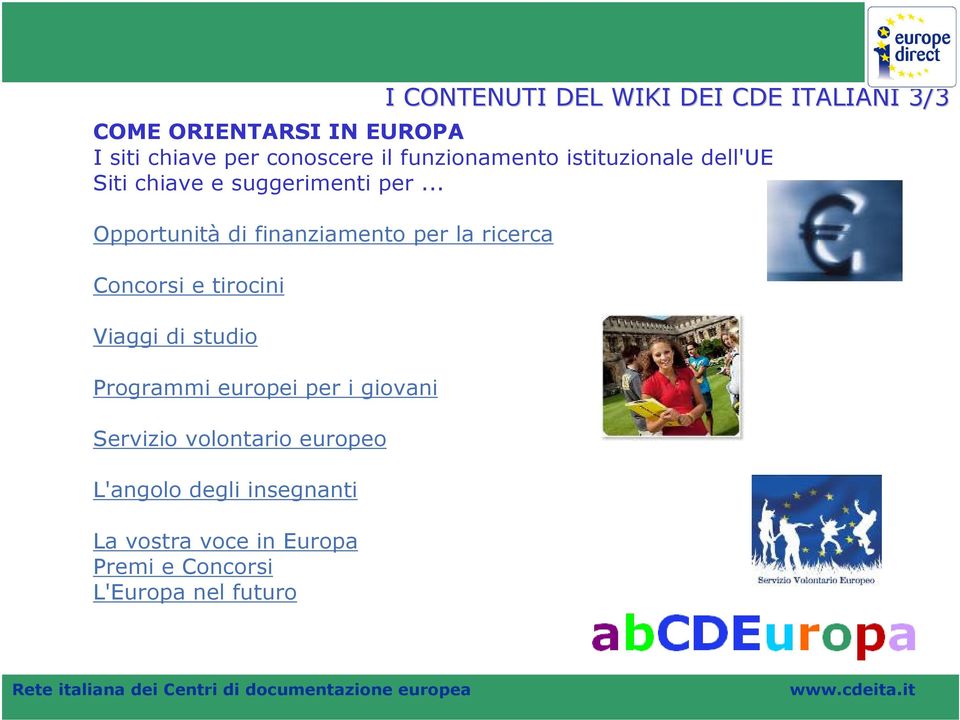 .. Opportunità di finanziamento per la ricerca Concorsi e tirocini Viaggi di studio Programmi europei per i giovani Servizio