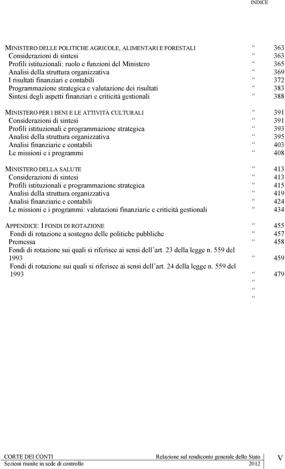 CULTURALI 391 Considerazioni di sintesi 391 Profili istituzionali e programmazione strategica 393 Analisi della struttura organizzativa 395 Analisi finanziarie e contabili 403 Le missioni e i