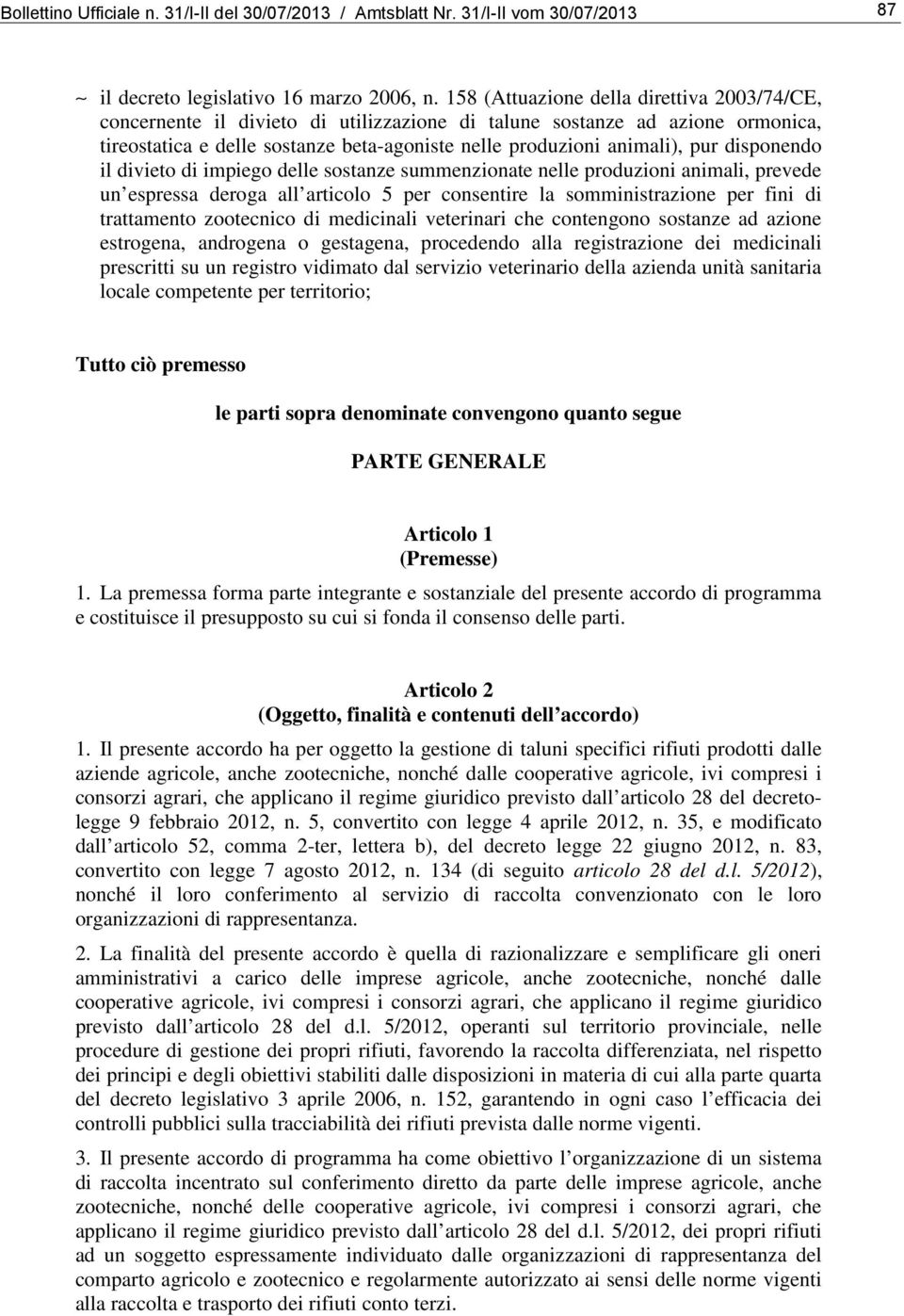 disponendo il divieto di impiego delle sostanze summenzionate nelle produzioni animali, prevede un espressa deroga all articolo 5 per consentire la somministrazione per fini di trattamento zootecnico