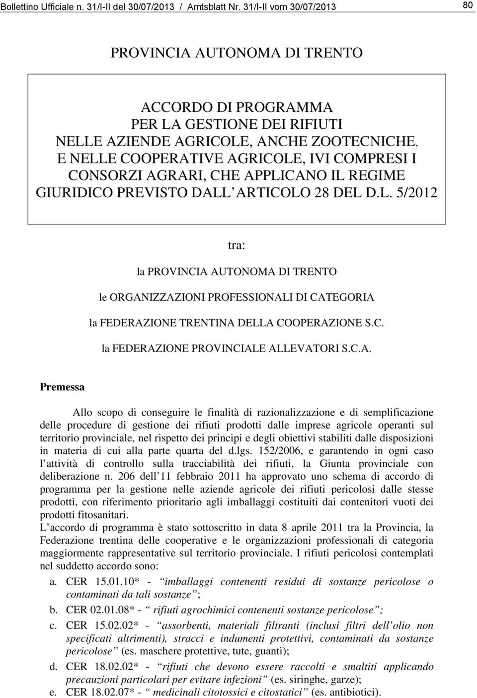 CONSORZI AGRARI, CHE APPLICANO IL REGIME GIURIDICO PREVISTO DALL ARTICOLO 28 DEL D.L. 5/2012 tra: la PROVINCIA AUTONOMA DI TRENTO le ORGANIZZAZIONI PROFESSIONALI DI CATEGORIA la FEDERAZIONE TRENTINA DELLA COOPERAZIONE S.