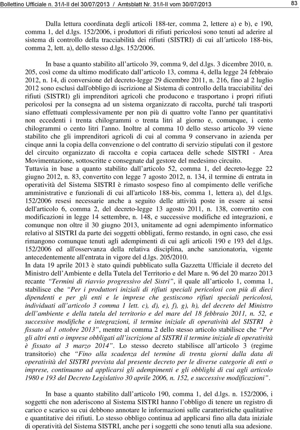 152/2006. In base a quanto stabilito all articolo 39, comma 9, del d.lgs. 3 dicembre 2010, n. 205, così come da ultimo modificato dall articolo 13, comma 4, della legge 24 febbraio 2012, n.