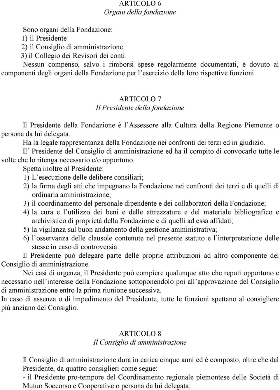 ARTICOLO 7 Il Presidente della fondazione Il Presidente della Fondazione è l Assessore alla Cultura della Regione Piemonte o persona da lui delegata.