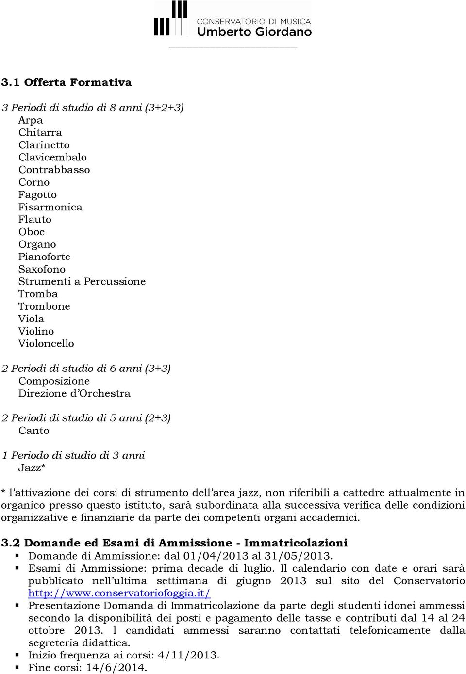 attivazione dei corsi di strumento dell area jazz, non riferibili a cattedre attualmente in organico presso questo istituto, sarà subordinata alla successiva verifica delle condizioni organizzative e