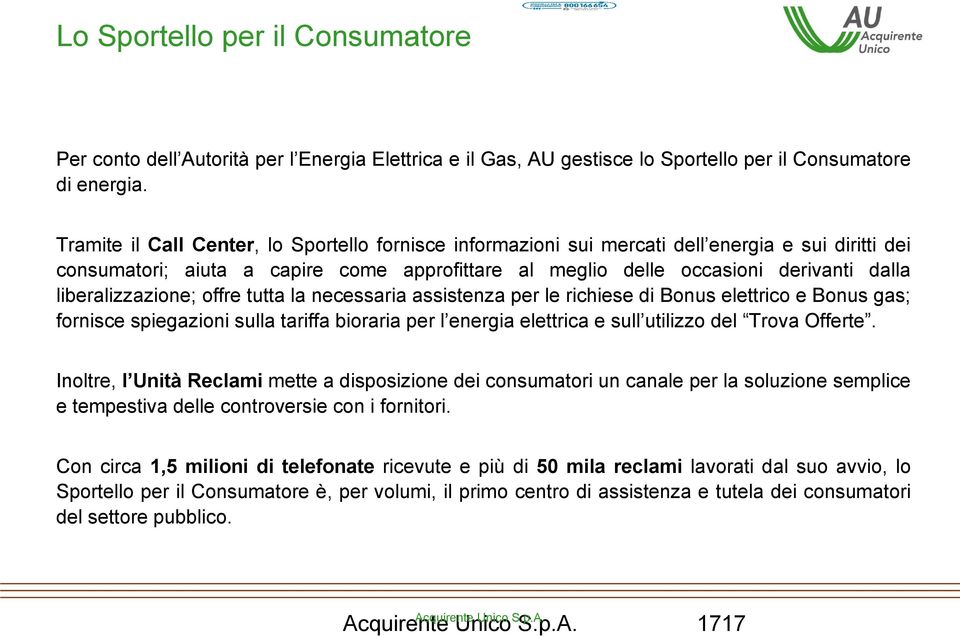 liberalizzazione; offre tutta la necessaria assistenza per le richiese di Bonus elettrico e Bonus gas; fornisce spiegazioni sulla tariffa bioraria per l energia elettrica e sull utilizzo del Trova