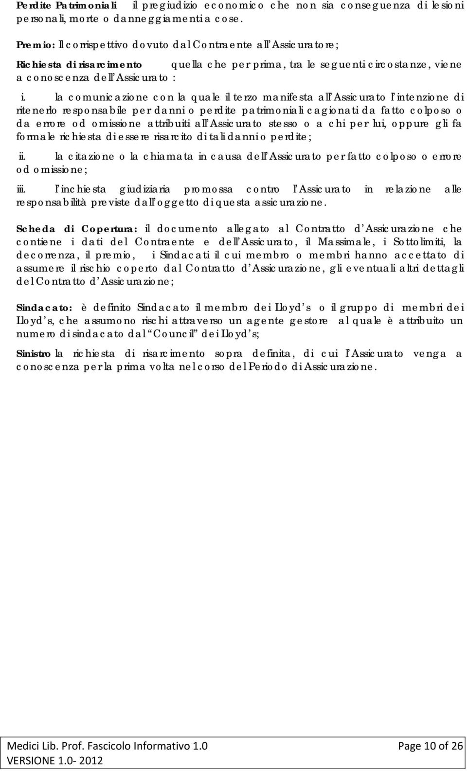 la comunicazione con la quale il terzo manifesta all Assicurato l intenzione di ritenerlo responsabile per danni o perdite patrimoniali cagionati da fatto colposo o da errore od omissione attribuiti