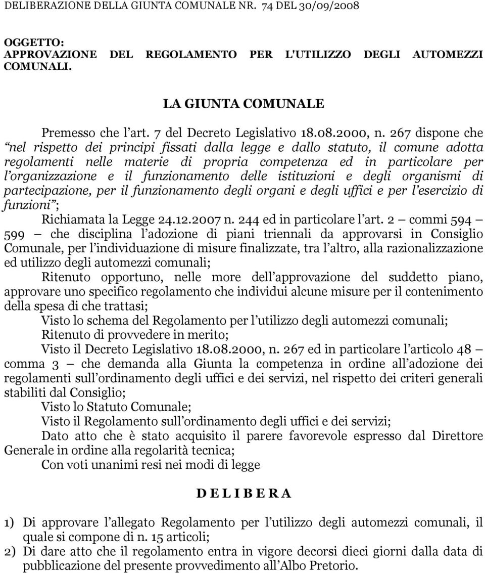 267 dispone che nel rispetto dei principi fissati dalla legge e dallo statuto, il comune adotta regolamenti nelle materie di propria competenza ed in particolare per l organizzazione e il