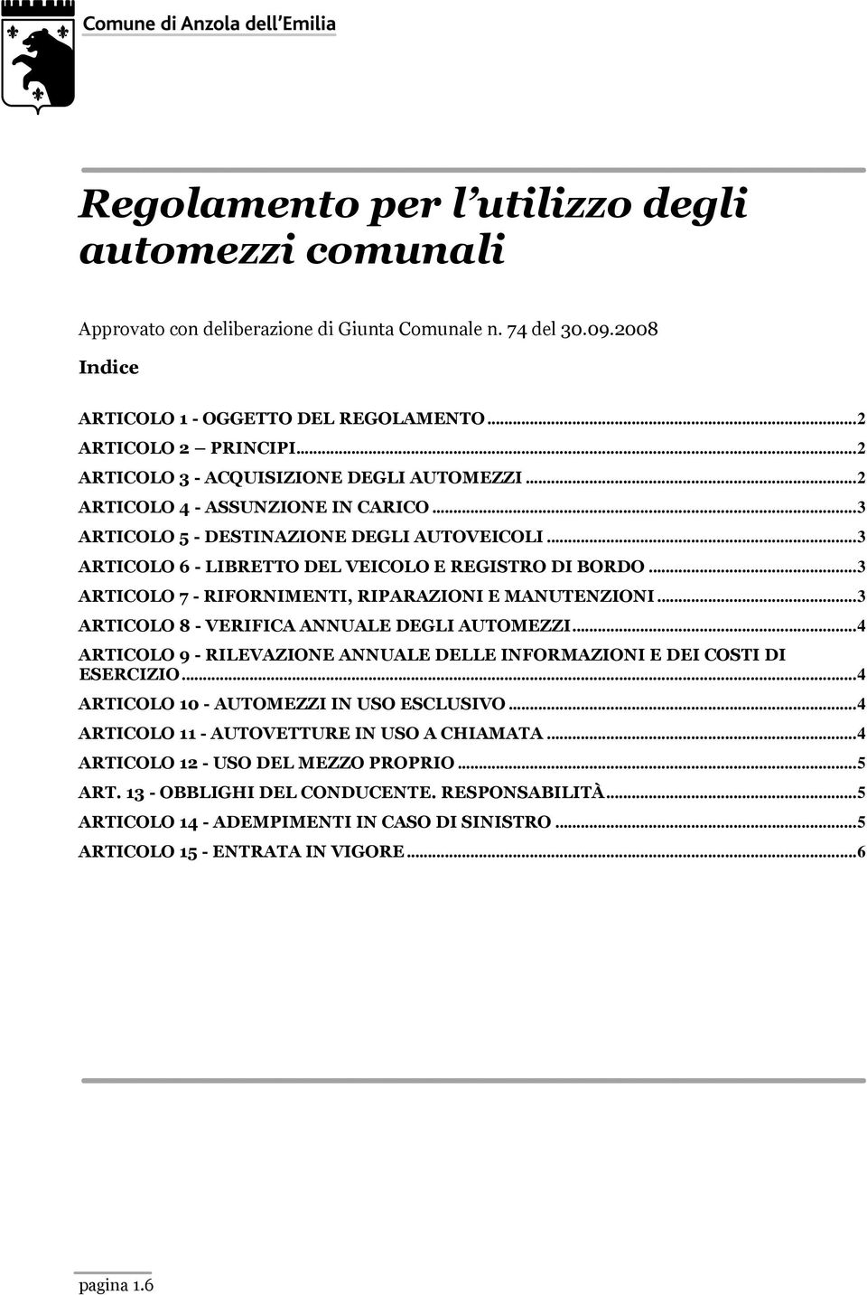 ..3 ARTICOLO 7 - RIFORNIMENTI, RIPARAZIONI E MANUTENZIONI...3 ARTICOLO 8 - VERIFICA ANNUALE DEGLI AUTOMEZZI...4 ARTICOLO 9 - RILEVAZIONE ANNUALE DELLE INFORMAZIONI E DEI COTI DI EERCIZIO.