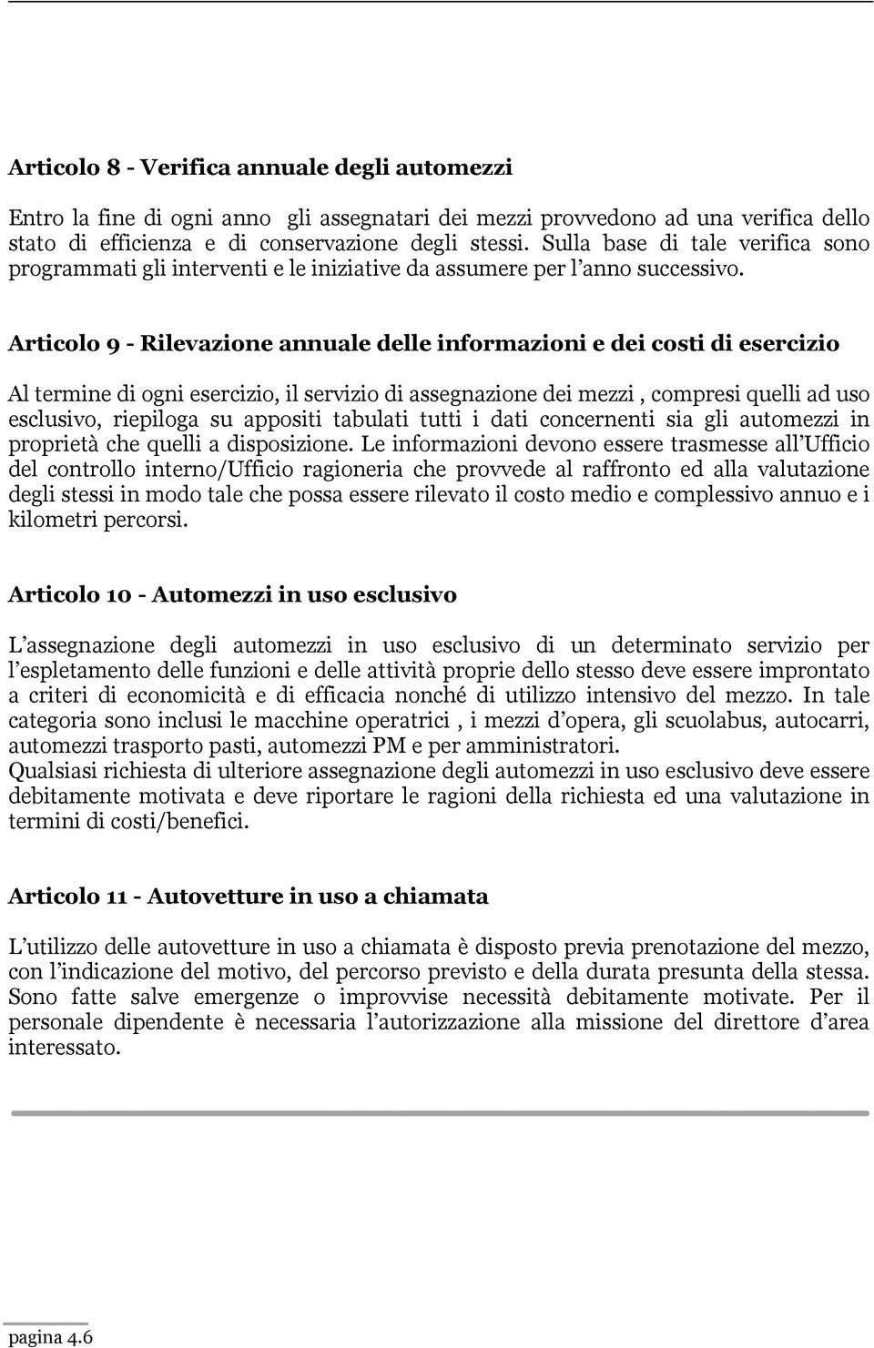 Articolo 9 - Rilevazione annuale delle informazioni e dei costi di esercizio Al termine di ogni esercizio, il servizio di assegnazione dei mezzi, compresi quelli ad uso esclusivo, riepiloga su