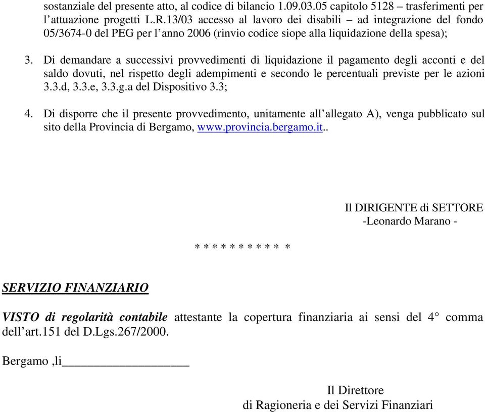 Di demandare a successivi provvedimenti di liquidazione il pagamento degli acconti e del saldo dovuti, nel rispetto degli adempimenti e secondo le percentuali previste per le azioni 3.3.d, 3.3.e, 3.3.g.a del Dispositivo 3.