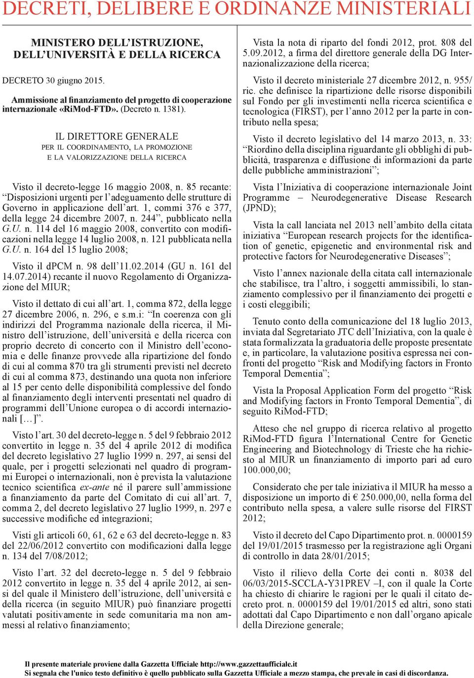 IL DIRETTORE GENERALE PER IL COORDINAMENTO, LA PROMOZIONE E LA VALORIZZAZIONE DELLA RICERCA Visto il decreto-legge 16 maggio 2008, n.