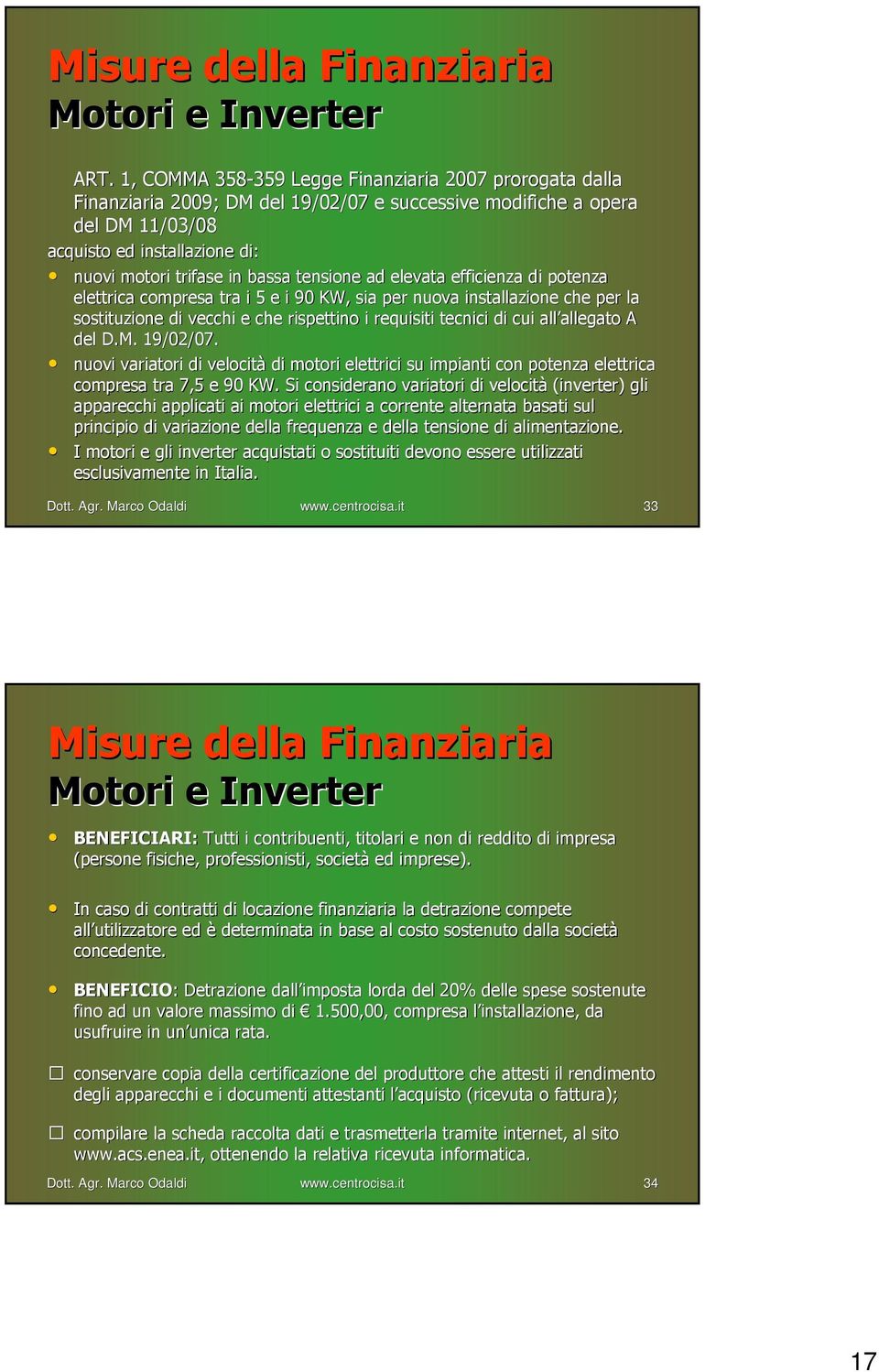 bassa tensione ad elevata efficienza di potenza elettrica compresa tra i 5 e i 90 KW, sia per nuova installazione e che per la sostituzione di vecchi e che rispettino i requisiti tecnici di cui c all