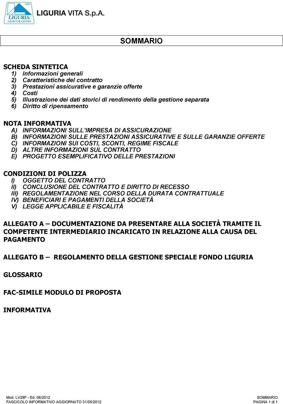 COSTI, SCONTI, REGIME FISCALE D) ALTRE INFORMAZIONI SUL CONTRATTO E) PROGETTO ESEMPLIFICATIVO DELLE PRESTAZIONI CONDIZIONI DI POLIZZA I) OGGETTO DEL CONTRATTO II) CONCLUSIONE DEL CONTRATTO E DIRITTO