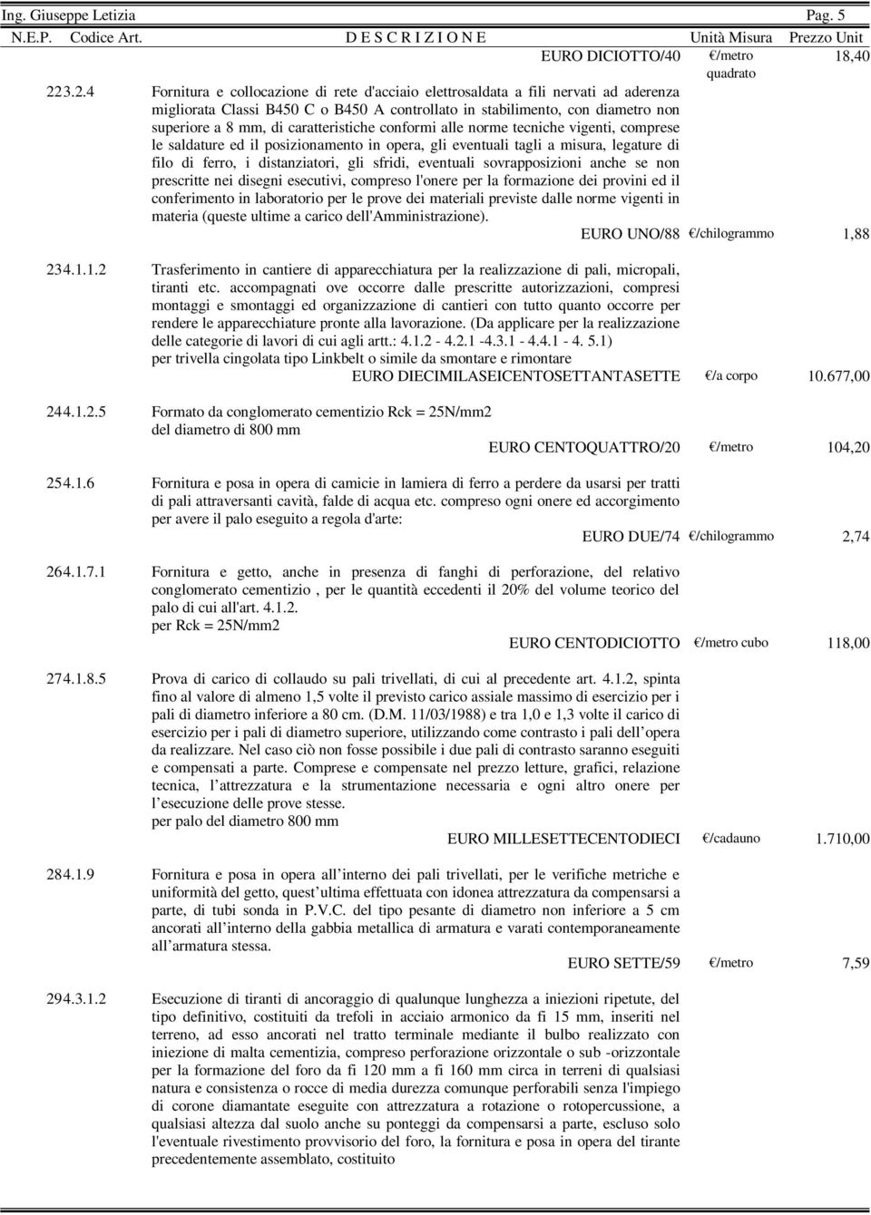 caratteristiche conformi alle norme tecniche vigenti, comprese le saldature ed il posizionamento in opera, gli eventuali tagli a misura, legature di filo di ferro, i distanziatori, gli sfridi,