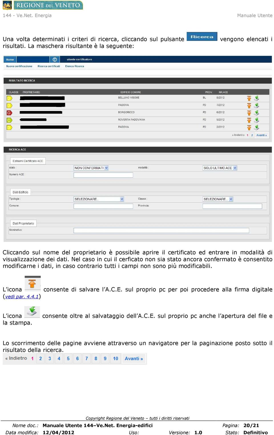 Nel caso in cui il cerficato non sia stato ancora confermato è consentito modificarne i dati, in caso contrario tutti i campi non sono più modificabili. L icona (vedi par. 4.