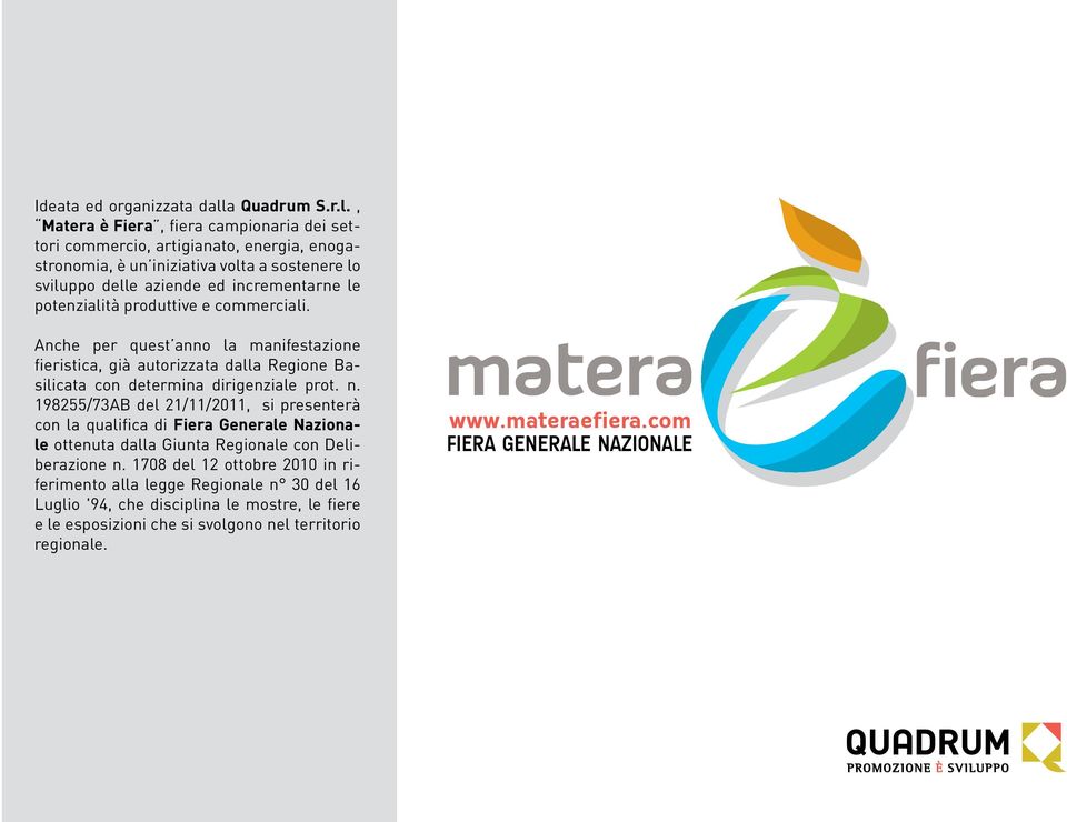 , Matera è Fiera, fiera campionaria dei settori commercio, artigianato, energia, enogastronomia, è un iniziativa volta a sostenere lo sviluppo delle aziende ed incrementarne