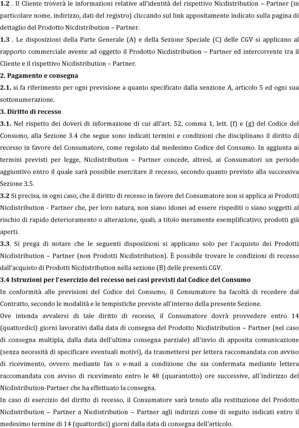 Le disposizioni della Parte Generale (A) e della Sezione Speciale (C) delle CGV si applicano al rapporto commerciale avente ad oggetto il Prodotto Nicdistribution Partner ed intercorrente tra il