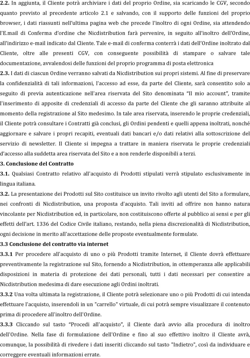 mail di Conferma d ordine che Nicdistribution farà pervenire, in seguito all inoltro dell Ordine, all indirizzo e- mail indicato dal Cliente.