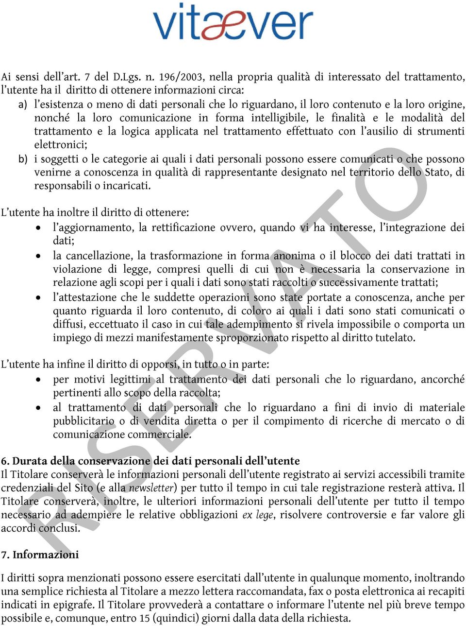 la loro origine, nonché la loro comunicazione in forma intelligibile, le finalità e le modalità del trattamento e la logica applicata nel trattamento effettuato con l ausilio di strumenti