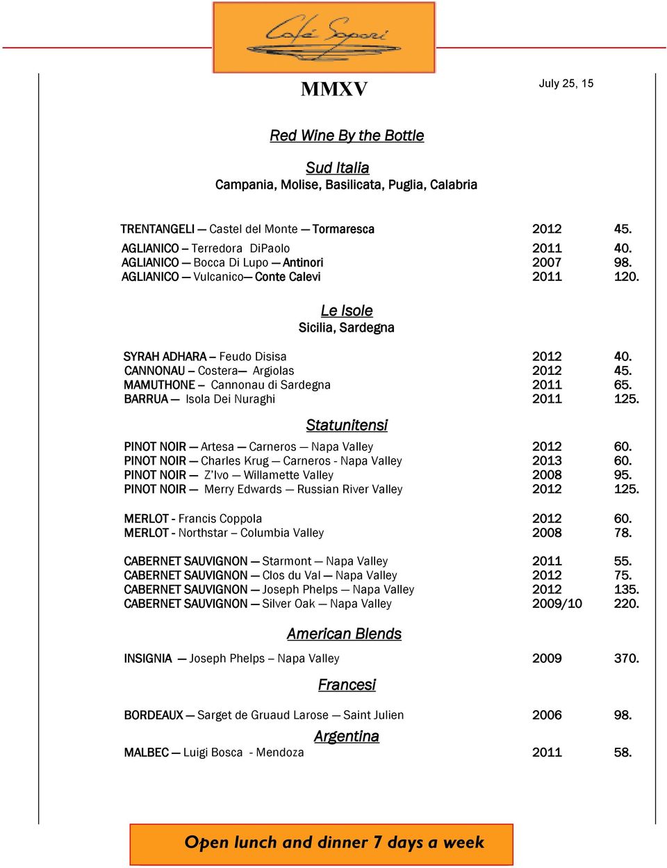 MAMUTHONE -- Cannonau di Sardegna 2011 65. BARRUA Isola Dei Nuraghi 2011 125. Statunitensi PINOT NOIR Artesa Carneros Napa Valley 2012 60. PINOT NOIR Charles Krug Carneros - Napa Valley 2013 60.