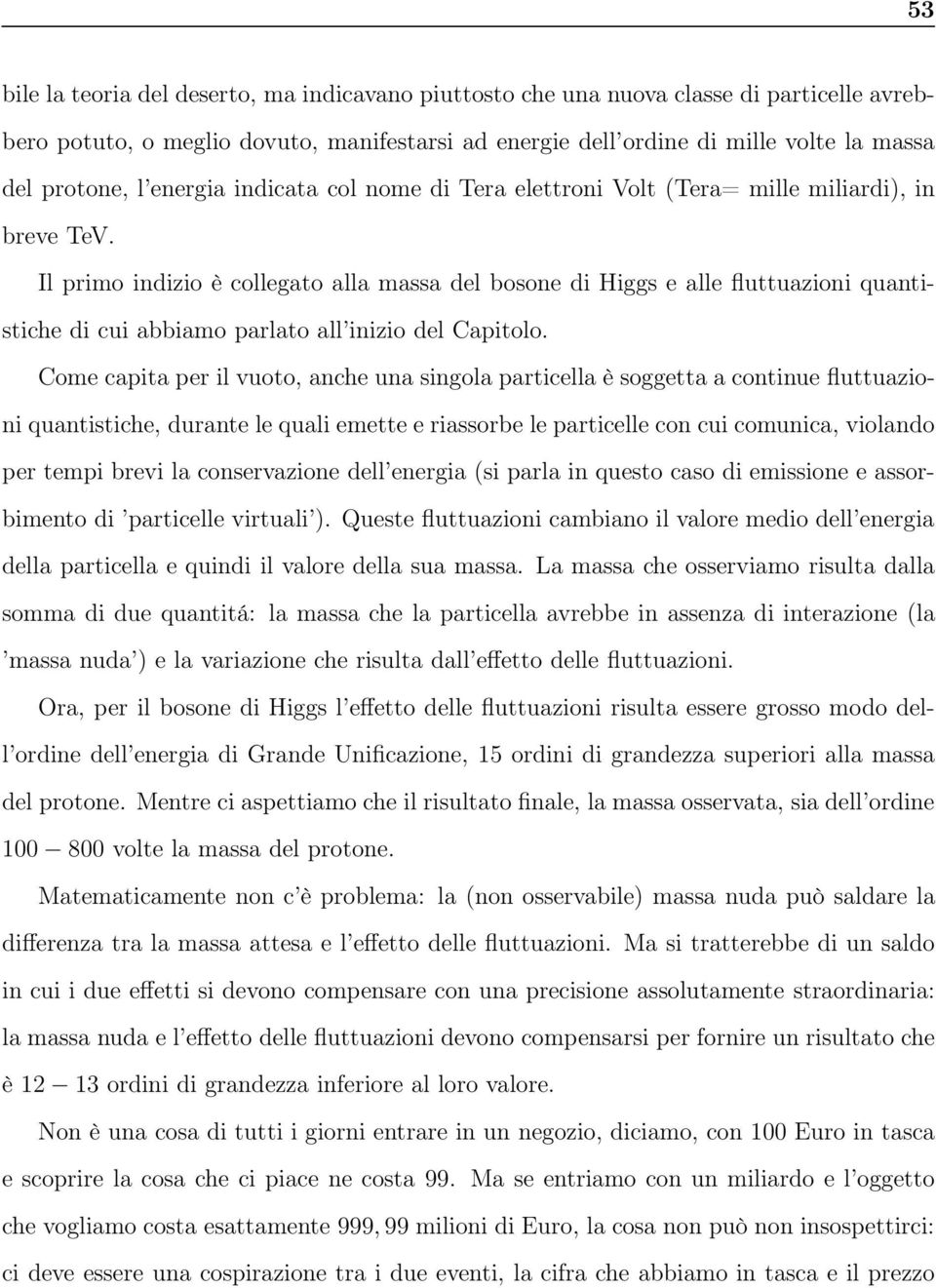 Il primo indizio è collegato alla massa del bosone di Higgs e alle fluttuazioni quantistiche di cui abbiamo parlato all inizio del Capitolo.