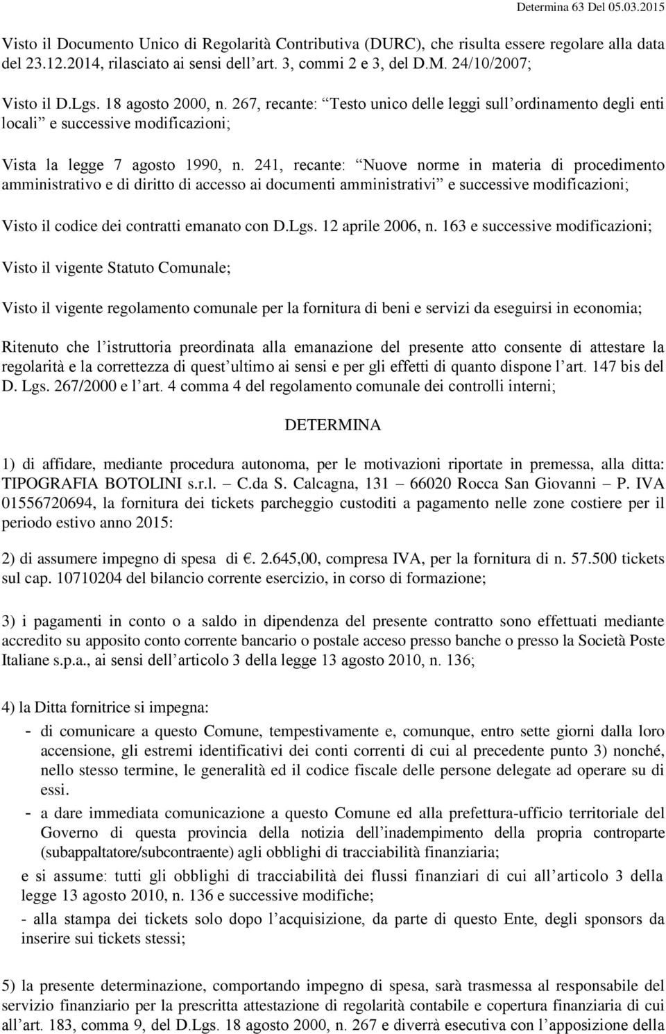 241, recante: Nuove norme in materia di procedimento amministrativo e di diritto di accesso ai documenti amministrativi e successive modificazioni; Visto il codice dei contratti emanato con D.Lgs.