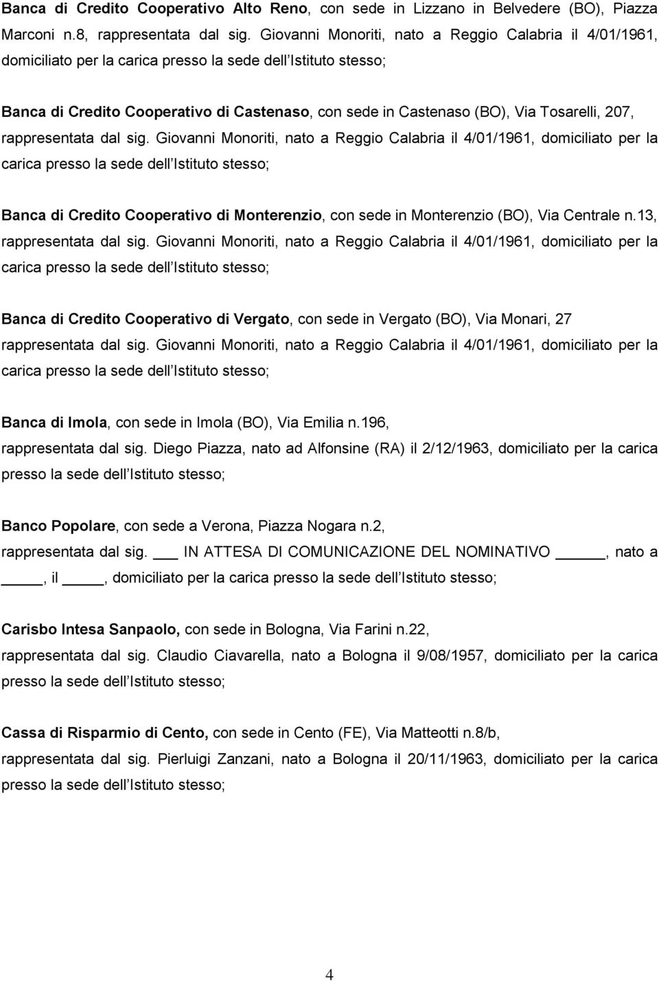 Giovanni Monoriti, nato a Reggio Calabria il 4/01/1961, domiciliato per la Banca di Credito Cooperativo di Monterenzio, con sede in Monterenzio (BO), Via Centrale n.13, rappresentata dal sig.