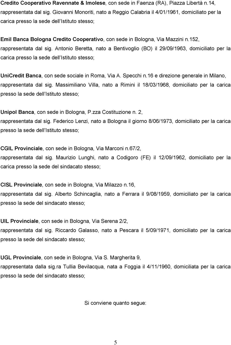 Antonio Beretta, nato a Bentivoglio (BO) il 29/09/1963, domiciliato per la UniCredit Banca, con sede sociale in Roma, Via A. Specchi n.16 e direzione generale in Milano, rappresentata dal sig.