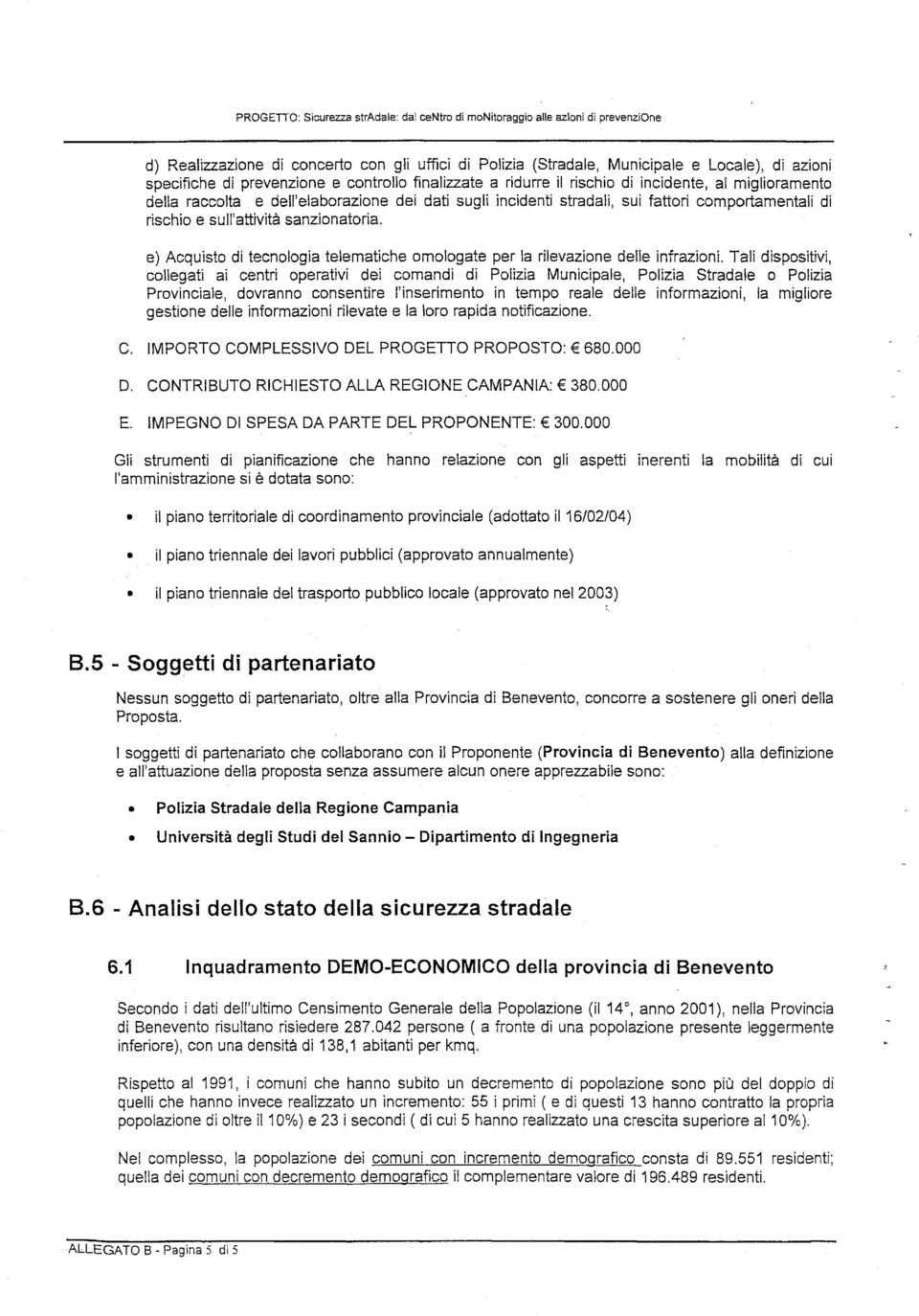 sull'attività sanzionatoria. e) Acquisto di tecnologia telematiche omologate per la rilevazione delle infrazioni.